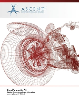 Creo Parametric 7.0: Design Documentation and Detailing by Ascent - Center for Technical Knowledge