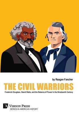 The Civil Warriors: Frederick Douglass, Stand Watie, and the Balance of Power In the Nineteenth Century by Fancher, Reagan