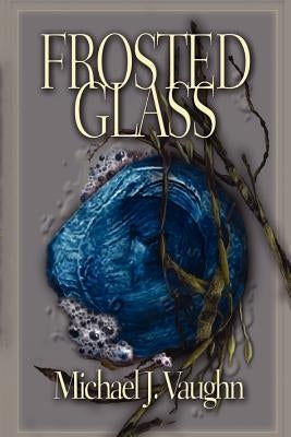 Frosted Glass: The Novel by Vaughn, Michael J.