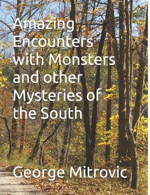 Amazing Encounters with Monsters and other Mysteries of the South by Mitrovic, George