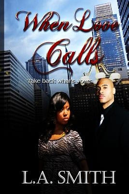 When Love Calls: Take back what's yours by Smith, L. a.