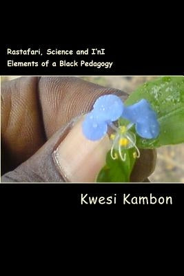 Rastafari, Science and I'nI: Elements of a Black Pedagogy by Kambon, Kwesi
