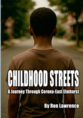 Childhood Streets: A Journey Through Corona-East Elmhurst by Lawrence, Ron