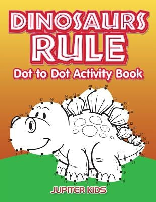 Dinosaurs Rule Dot to Dot Activity Book by Jupiter Kids