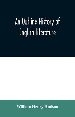 An outline history of English literature by Henry Hudson, William