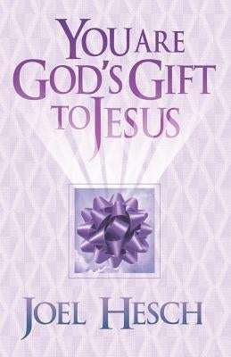 You are God's Gift to Jesus by Hesch, Joel