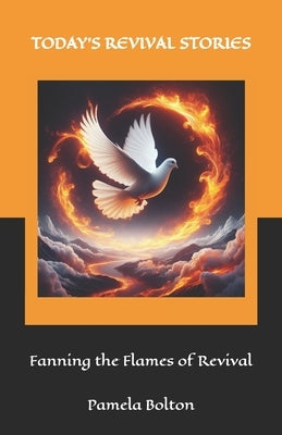 Today's Revival Stories: Fanning the Flames of Revival by Johnson, Lance