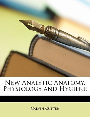 New Analytic Anatomy, Physiology and Hygiene by Cutter, Calvin