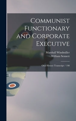 Communist Functionary and Corporate Executive: Oral History Transcript / 198 by Sennett, William