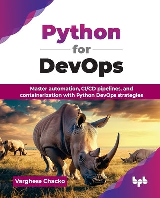 Python for DevOps: Master automation, CI/CD pipelines, and containerization with Python DevOps strategies (English Edition) by Chacko, Varghese