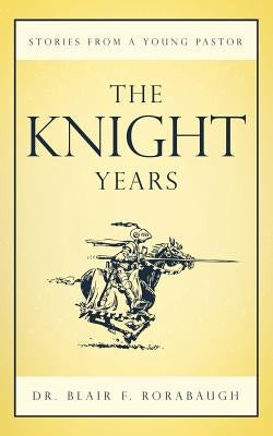 The Knight Years: Stories from a Young Pastor by Rorabaugh, Blair F.