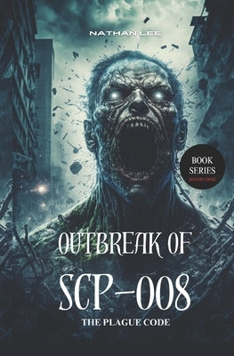 The Plague Code: The Outbreak of SCP-008 by Lee, Nathan