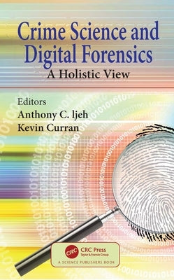 Crime Science and Digital Forensics: A Holistic View by Ijeh, Anthony C.