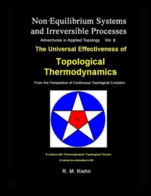 The Universal Effectiveness of Topological Thermodynamics..Vol 6 Non-Equilibrium Systems and Irreversible Processes. by Kiehn, Robert