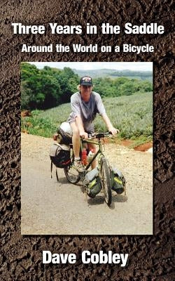 Three Years in the Saddle: Around the World on a Bicycle by Cobley, Dave