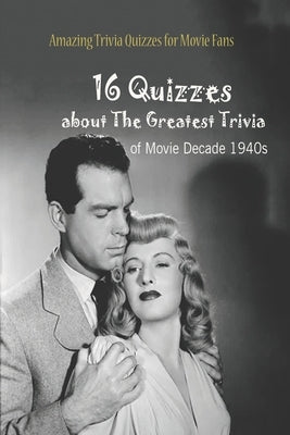 Amazing Trivia Quizzes for Movie Fans: 16 Quizzes about The Greatest Trivia of Movie Decade 1940s by Krieg, Paul