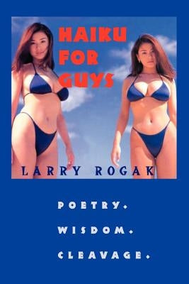 Haiku For Guys: Poetry. Wisdom. Cleavage. by Rogak, Larry