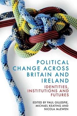 Political Change Across Britain and Ireland: Identities, Institutions and Futures by Gillespie, Paul