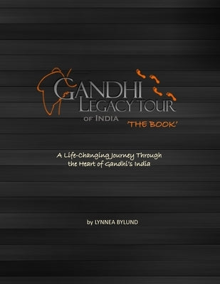 Gandhi Legacy Tour of India 'THE BOOK': A life-Changing Journey Through the Heart of Gandhi's India by Bylund, Lynnea