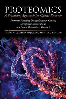 Proteomics: A Promising Approach for Cancer Research: Proteome Signaling Dysregulation in Cancer, Therapeutic Interventions, and Future Perspectives, by U. Rehman, Muneeb