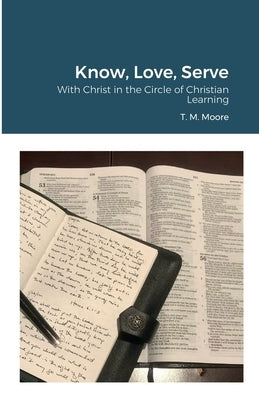 Know, Love, Serve: With Christ in the Circle of Christian Learning by Moore, T. M.