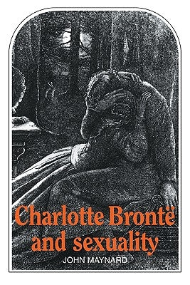 Charlotte Bront and Sexuality by Maynard, John
