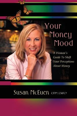 Your Money Mood: A Woman's Guide to Shift Your Perceptions About Money by McEuen, Susan