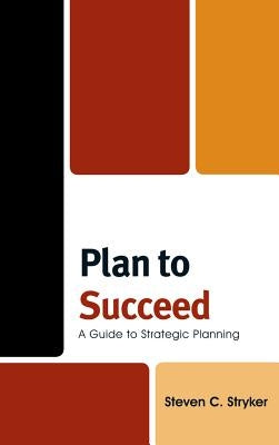 Plan to Succeed: A Guide to Strategic Planning by Stryker, Steven C.
