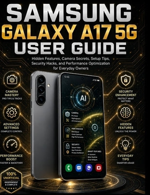 Samsung Galaxy A17 5g User Guide: Hidden Features, Camera Secrets, Setup Tips, Security Hacks, and Performance Optimization for Everyday Owners by Blake, Adrian K.