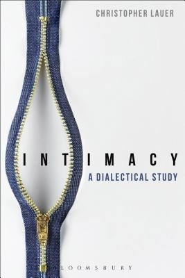 Intimacy: A Dialectical Study by Lauer, Christopher