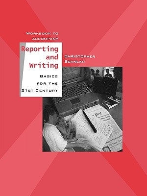Workbook to Accompany Reporting and Writing Basics for the 21st Century by Scanlan, Christopher
