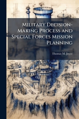 Military Decision-Making Process and Special Forces Mission Planning by Joyce, Thomas M.