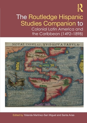 The Routledge Hispanic Studies Companion to Colonial Latin America and the Caribbean (1492-1898) by Martínez-San Miguel, Yolanda