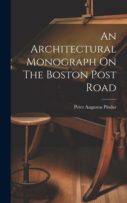 An Architectural Monograph On The Boston Post Road by Pindar, Peter Augustus