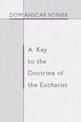 A Key to the Doctrine of the Eucharist by Vonier, Anscar