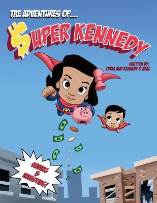 The Adventures Of Super Kennedy: Saving and Investing by O'Neal, Christopher