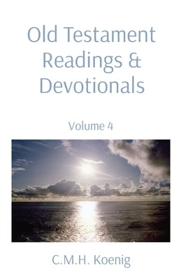 Old Testament Readings & Devotionals: Volume 4 by Koenig, C. M. H.