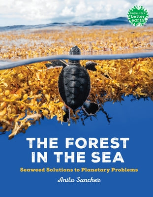 The Forest in the Sea: Seaweed Solutions to Planetary Problems by Sanchez, Anita