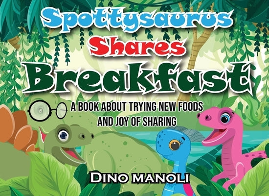 Spottysaurus Shares Breakfast: A book about trying new foods and the joy of sharing by Manoli, Dino
