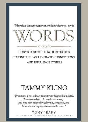 Words: How to Use the Power of Words to Ignite Ideas, Leverage Connections, and Influence Others by Kling, Tammy