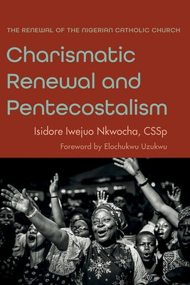Charismatic Renewal and Pentecostalism by Nkwocha, Isidore Iwejuo Cssp