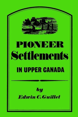 Pioneer Settlements in Upper Canada by Guillet, Edwin