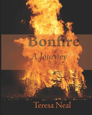 Bonfire- A Journey by Neal, Teresa