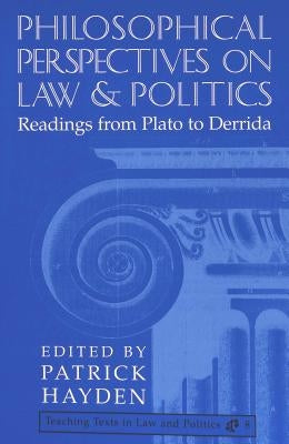Philosophical Perspectives on Law and Politics: Readings from Plato to Derrida by David Schulz
