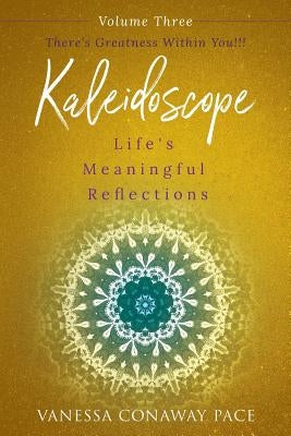 Kaleidoscope: Life's Meaningful Reflections Vol. 3 There's Greatness Within You!: There's Greatness Within You!!! by Pace, Vanessa Conaway