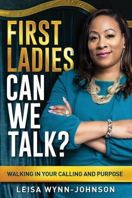 First Ladies, Can We Talk?: Walking in Your Calling and Purpose by Wynn-Johnson, Leisa