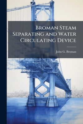 Broman Steam Separating and Water Circulating Device by Broman, John G.