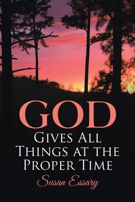 God Gives All Things at the Proper Time by Essary, Susan