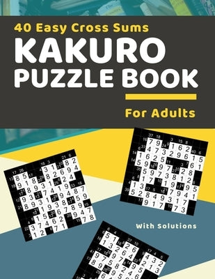40 Easy Cross Sums Kakuro Puzzle Book for Adults: Large Print Kakuro Logic Puzzles for Adults & Seniors by Brain, Active