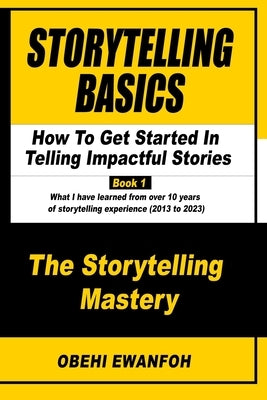 Storytelling Basics: How To Get Started In Telling Impactful Stories by Ewanfoh, Obehi